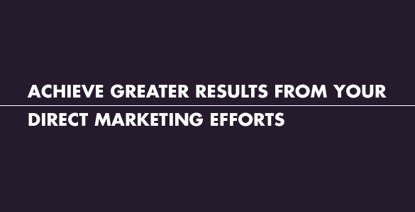 Achieve greater results from your direct marketing efforts.